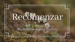 POEMA de AMOR y DESENGAÑO - RECOMENZAR por María De Los Ángeles Londoño