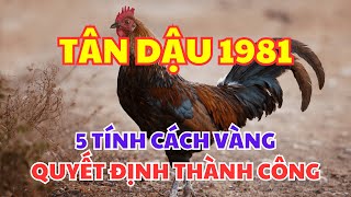 5 Tính Cách Vàng Quyết Định Thành Công Của Người Tuổi Tân Dậu 1981