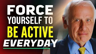 Force Yourself to Be Active Day By Day - Jim Rohn Motivational Speech