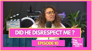 Did He Disrespect Me ? The Baby Mothers Podcast EP10