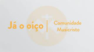 Já o oiço | Comunidade MusiCristo