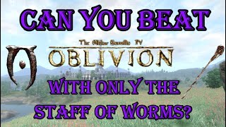 Can you beat oblivion with ONLY the staff of worms