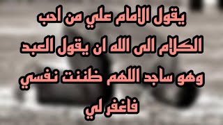 يقول الامام علي من احب الكلام الى الله ان يقول العبد وهو ساجد اللهم ظننت نفسي فاغفر لي