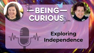 Ep 124: The Being Curious Show Podcast: Exploring Independence