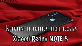 Клеим пленку под кожу на Xiaomi Redmi NOTE 5. Вид ШИКАРЕН!