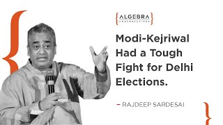 Modi-Kejriwal Had A Tough Fight For Delhi Elections - Rajdeep Sardesai | At Algebra Conversations.