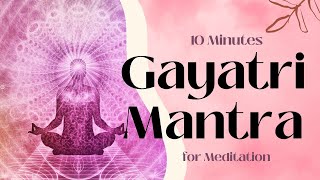 Powerful Gayatri Mantra for 10 Minutes Meditation