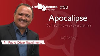 Apocalipse: O Trono e o Cordeiro | Pr. Paulo César Nascimento - Debatistas Podcast #30