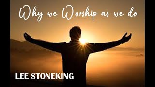 Why we Worship as we do, Lee Stoneking