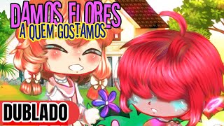 Damos flores a quem gostamos 🌺  | Mini Filme [DUBLADO] Gacha Club