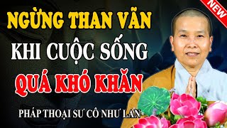 BÌNH TĨNH, NGƯNG THAN VÃN ĐỂ VƯỢT QUA KHÓ KHĂN, ĐAU KHỔ (Bỏ Qua Tiếc Lắm) - Pháp Thoại Sư Cô Như Lan