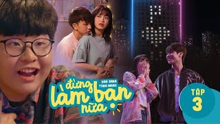 ĐỪNG LÀM BẠN NỮA WEBDRAMA - TẬP 3 | T. Nhậm Tỏ Tình Han Sara Bằng Toà Nhà Khủng, Kus Thích Tùng Maru