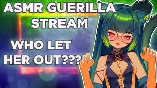 [ GUERILLA ASMR STREAM ] WHO LET HER OUT!!!