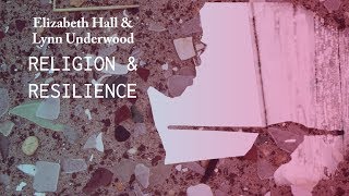 Religion and Resilience - Lynn Underwood & Elizabeth Hall