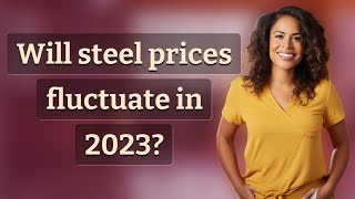 Will steel prices fluctuate in 2023?