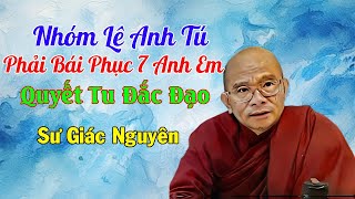 Nhóm Lê Anh Tú Phải Bái Phục 7 Anh Em Quyết Tu Đắc Đạo Và Cái Kết | Sư Giác Nguyên | Sư Toại Khanh