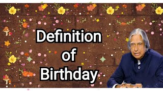 "The definition of birthday",, by Dr APJ abdul kalam.