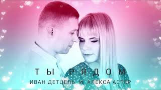 Алекса Астер и Иван Детцель - Ты Рядом (Премьера песни, 2019)