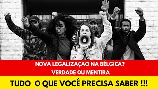 NOVA LEGALIZAÇÃO NA BÉLGICA?  VERDADE OU MENTIRA