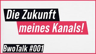 Die Zukunft meines Kanals... | BwoTalk #001