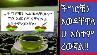 ችግቼን እወዳቸዋለሁ ምክንያቱም አስተምረውኛል!!!