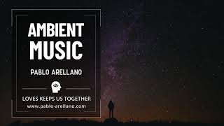 Ambient Music. Love Will Be What Keeps Us Together. Healing Music