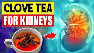 16 Clove Tea Benefits for Kidney Health You Haven't Heard Of