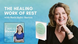 The Healing Work of Rest with Ruth Haley Barton | Love Is Stronger Than Fear podcast