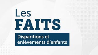 Les Faits: Disapritions et enlèvements d'enfants