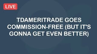 TDAmeritrade Goes Commission Free But It's Gonna Get Even Better