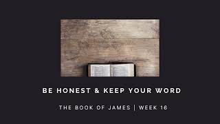 Be Honest & Keep Your Word  | James Week 16 | Sermon AUDIO ONLY