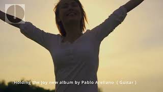 🔴 Holding the Joy | New Album by Pablo Arellano | Healing and Relaxing Music