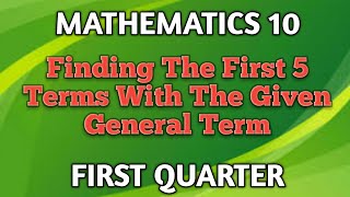 FINDING THE FIRST 5 TERMS WITH THE GIVEN GENERAL TERM ll GRADE 10 MATHEMATICS Q1