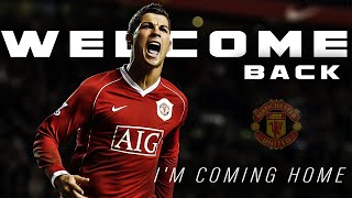 Cristiano Ronaldo - Welcome Back to Manchester United - I'm Coming Home