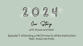 2024 Our Story - Episode 7: Attending a PWI (Primarily White Institution) feat. Anais Martinez