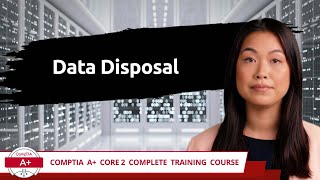 CompTIA A+ Core 2 (220-1102) | Data Disposal | Exam Objective 2.8 | Course Training Video