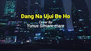 Dang Na Ujui Be Ho - Yunus Simare-mare(cover)