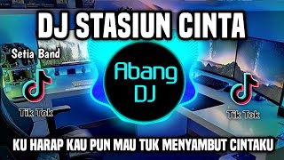 DJ STASIUN CINTA - KU HARAP KAU PUN MAU TUK MENYAMBUT CINTAKU REMIX VIRAL TIKTOK TERBARU 2023