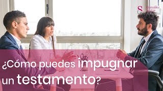 ¡Causas para poder impugnar un testamento!!