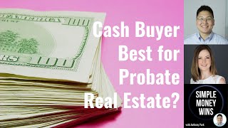 E298 Is a Cash Buyer Better for Probate Real Estate?