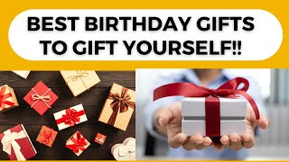 BEST BIRTHDAY GIFTS to GIFT yourself