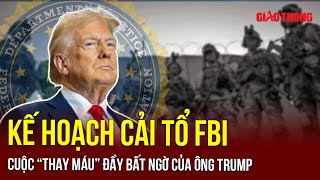 Hé lộ kế hoạch cải tổ FBI của ông Trump, một cuộc “thay máu” đầy bất ngờ | BGT