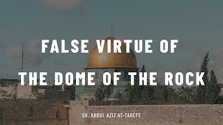 False Virtue of the Dome of the Rock | Sh. Abdul Aziz at-Tarefe