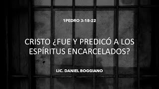 Cristo ¿Fue y predicó a los espíritus encarcelados? - Lic Daniel Boggiano