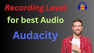 Proper Recording Level for best quality Audio in Audacity