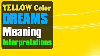 The Dream Meaning of Colors: Yellow Color Symbolism in Our Dreams