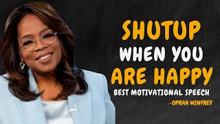 SHUTUP WHEN YOU ARE HAPPY - OPRAH WINFREY MOTIVATION