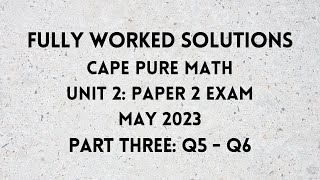 Cape Pure Mathematics Unit 2: 2023 Exam: Fully Worked Solutions (Part 3) Q5 to Q6:  Adobe Math Lab