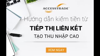 Hướng dẫn đăng ký tài khoản Tiếp thị liên kết AccessTrade - kiếm tiền hoa hồng lên đến 24%