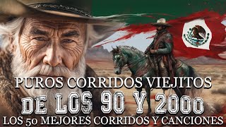 Puros Corridos Viejitos De Los 90 y 2000 || Los 50 Mejores Corridos y Canciones